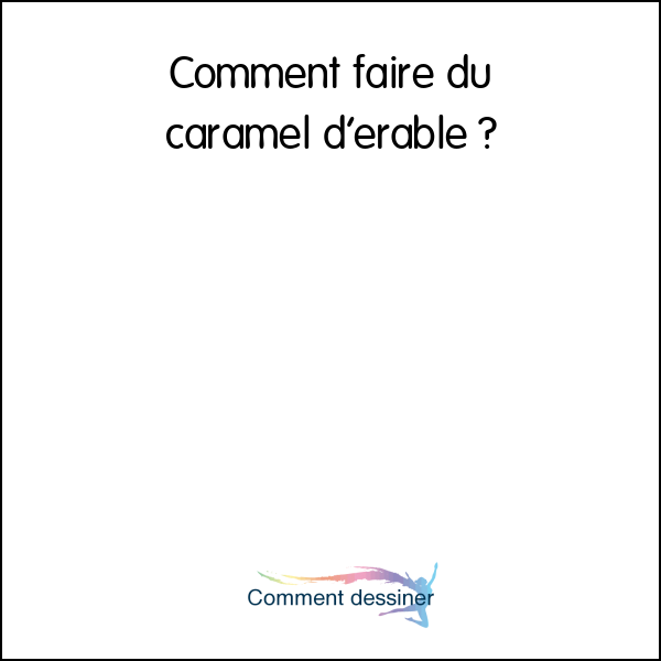 Comment faire du caramel d’érable